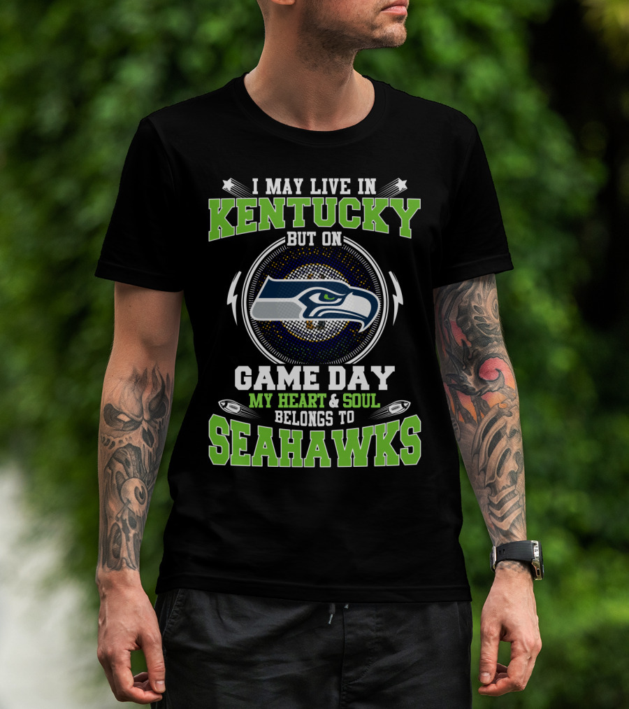 I May Live IN Kentucky But On Game Day My Heart And Soul Belongs To Seahawks T-Shirt