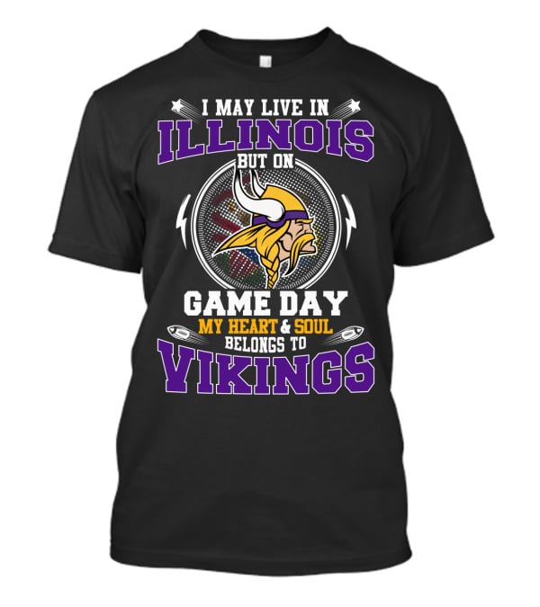 I May Live In Illinois But On Game Day My Heart & Soul Belongs To Vikings T-Shirt