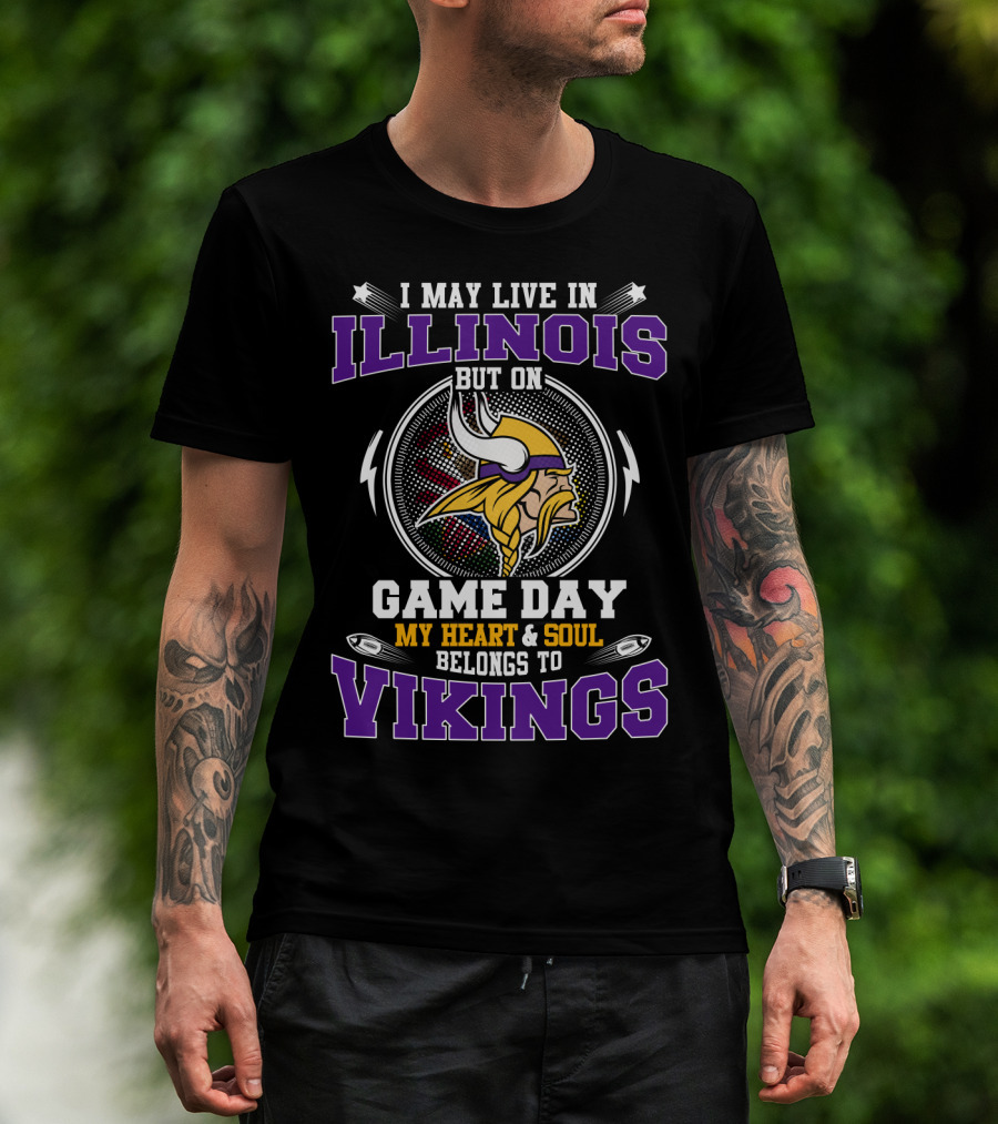 I May Live In Illinois But On Game Day My Heart & Soul Belongs To Vikings T-Shirt