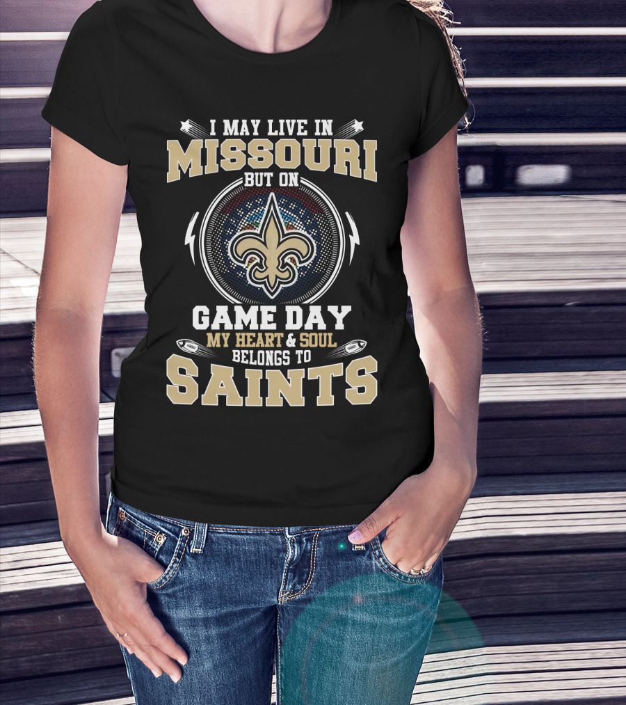 I May Live In Missouri But On Game Day My Heart And Soul Belongs To Saints T-Shirt