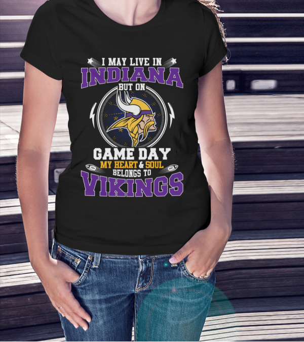 I MAY LIVE IN INDIANA BUT ON GAME DAY MY HEART And SOUL BELONGS TO VIKINGS T-Shirt