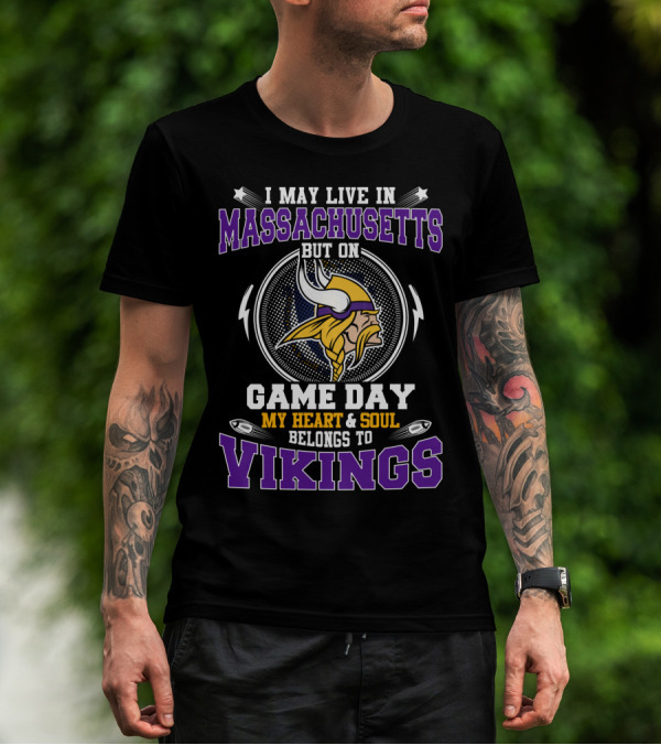 I MAY LIVE IN MASSACHUSETTS BUT ON GAME DAY MY HEART And SOUL BELONGS TO VIKINGS T-Shirt