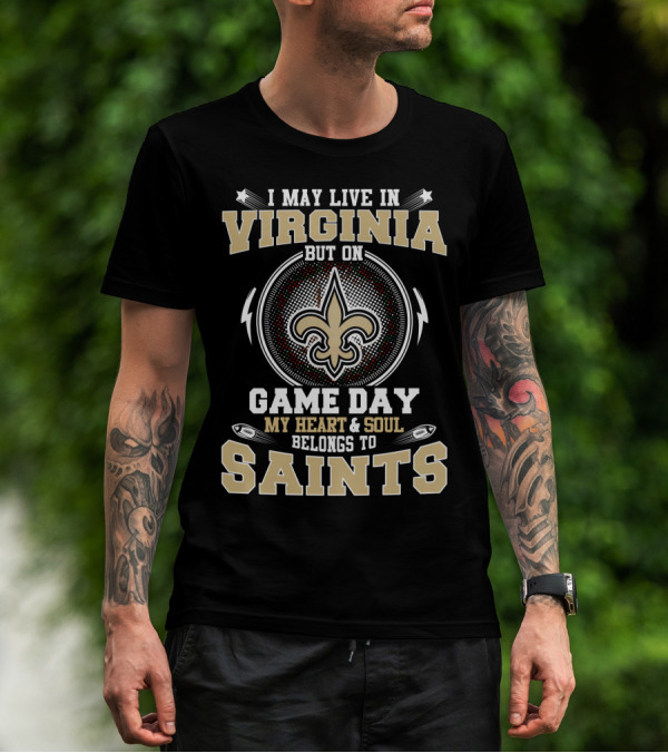 I MAY LIVE IN VIRGINIA BUT ON GAME DAY MY HEART And SOUL BELONGS TO SAINTS T-Shirt