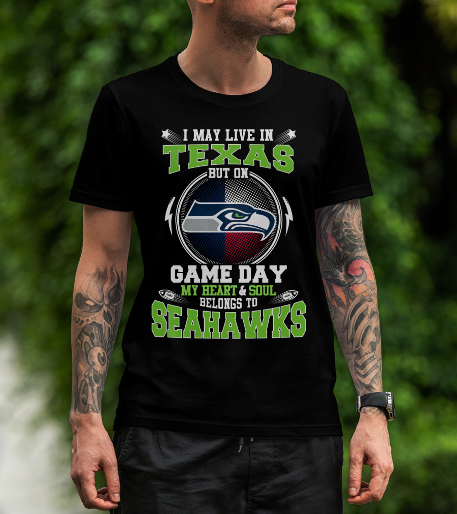 I MAY LIVE IN TEXAS BUT ON GAME DAY MY HEART And SOUL BELONGS TO SEAHAWKS T-Shirt