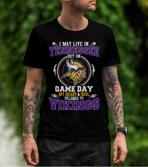 I MAY LIVE IN TENNESSEE BUT ON GAME DAY MY HEART And SOUL BELONGS TO VIKINGS T-Shirt