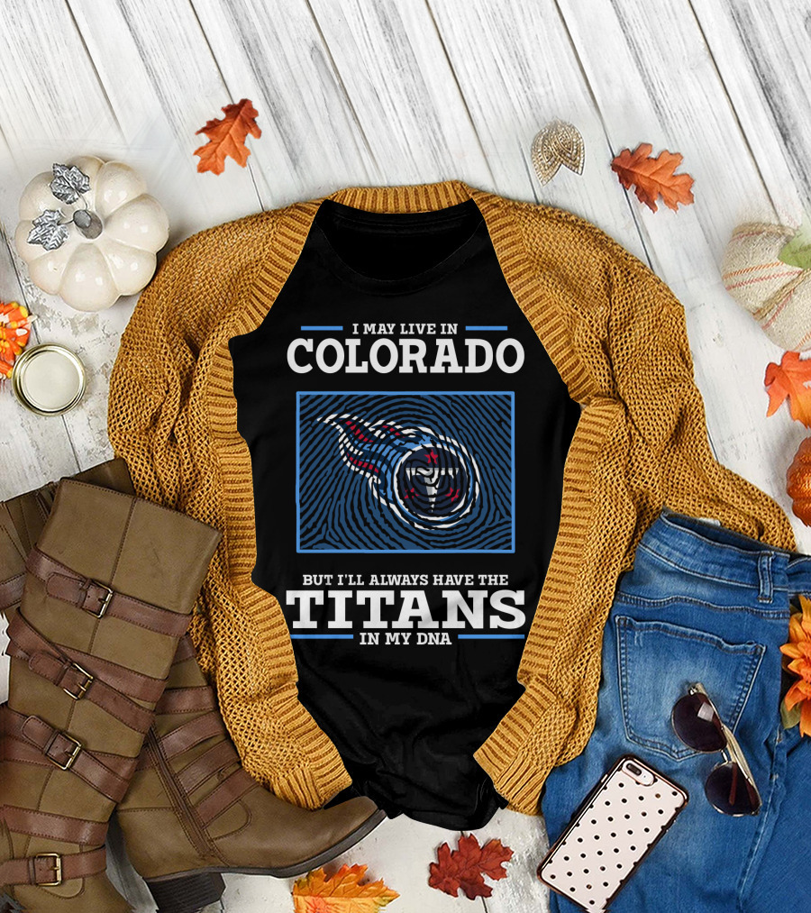 I May Live in Colorado But I'll Always Have the Titans in My DNA T-Shirt