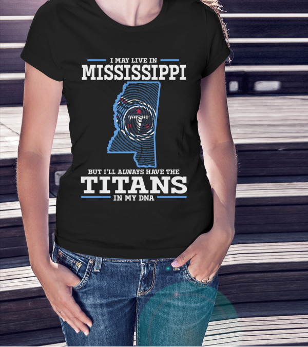 I May Live In Mississippi But I'll Always Have The Titans In My DNA T-Shirt
