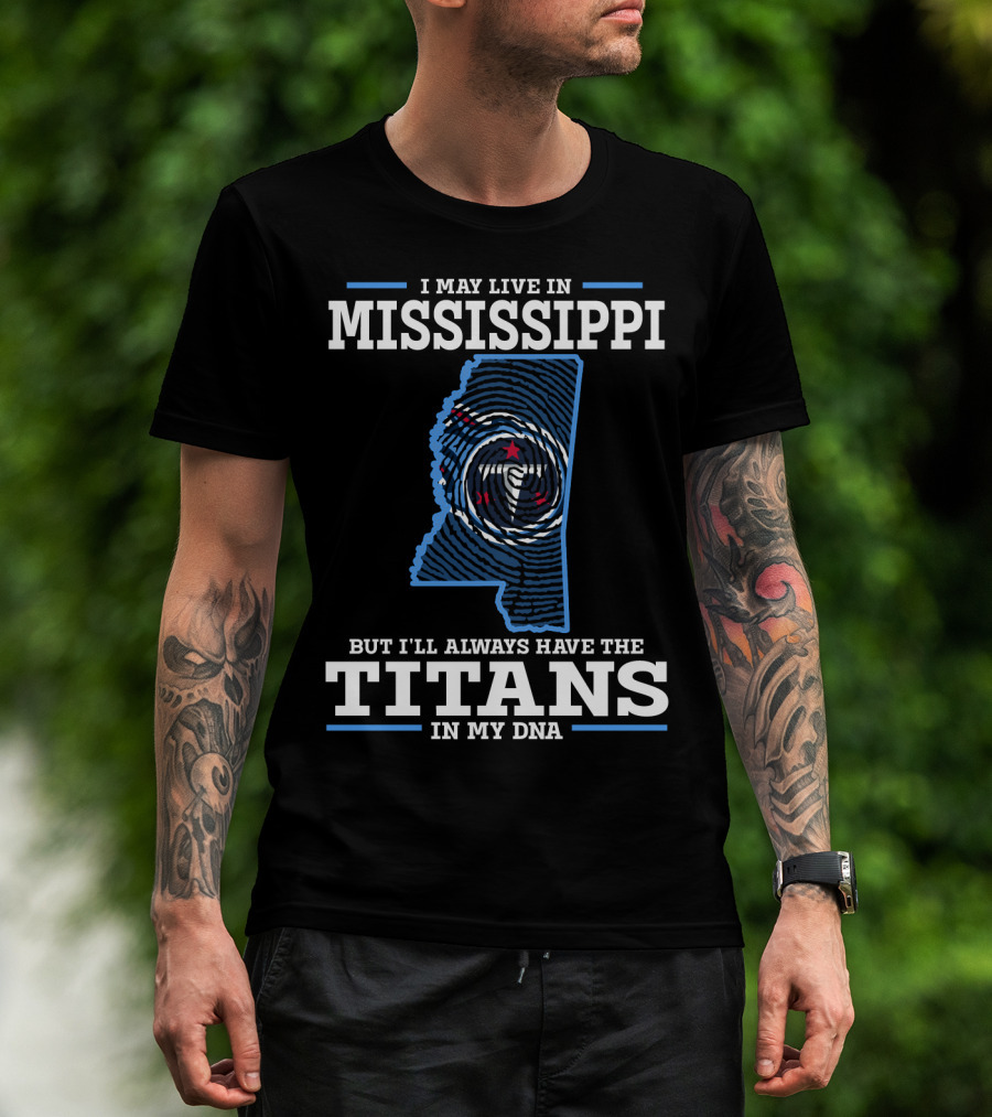 I May Live In Mississippi But I'll Always Have The Titans In My DNA T-Shirt