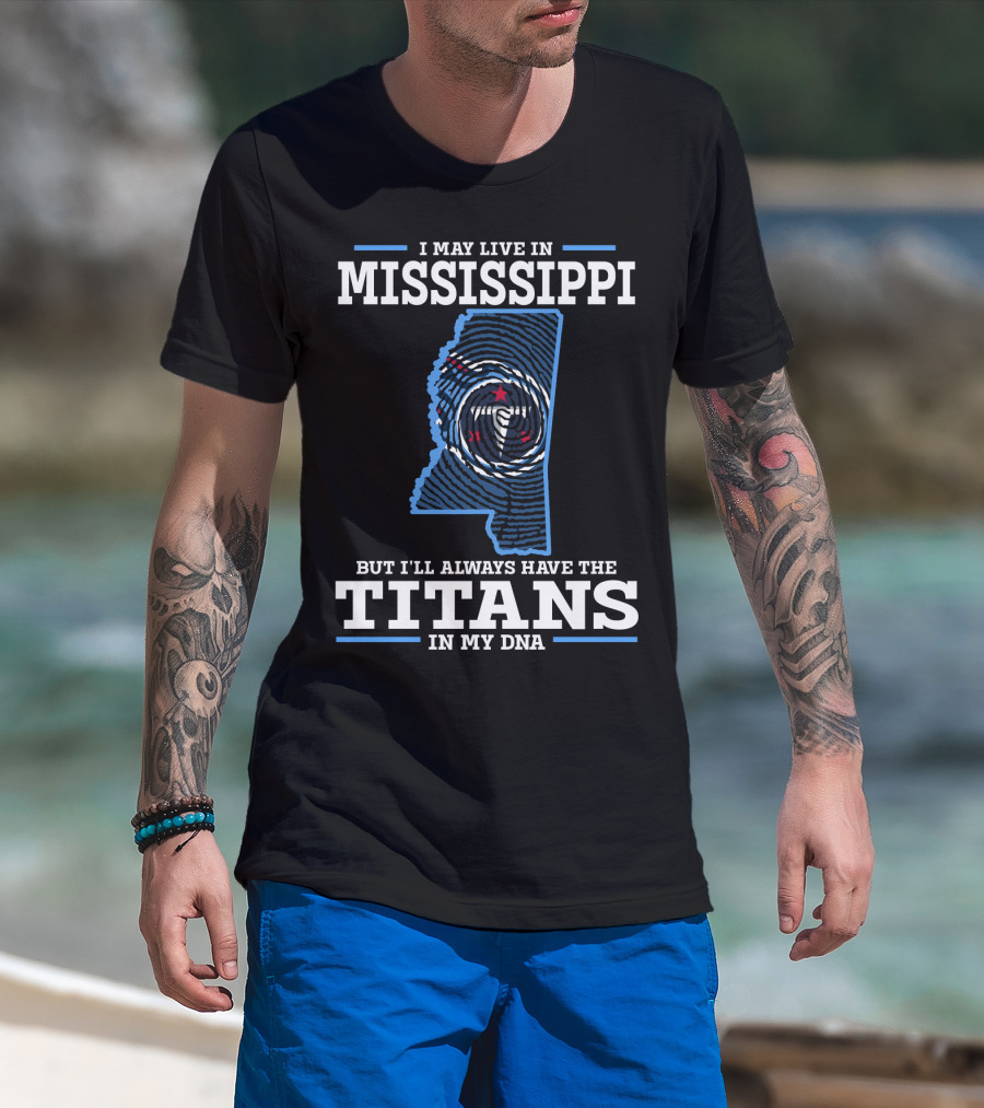 I May Live In Mississippi But I'll Always Have The Titans In My DNA T-Shirt
