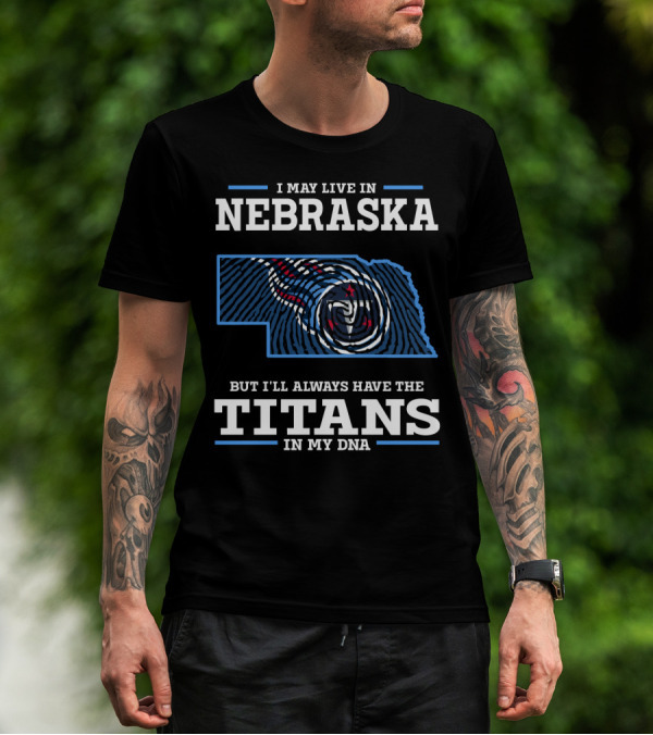 I May Live In Nebraska But I'll Always Have The Titans In My DNA T-Shirt