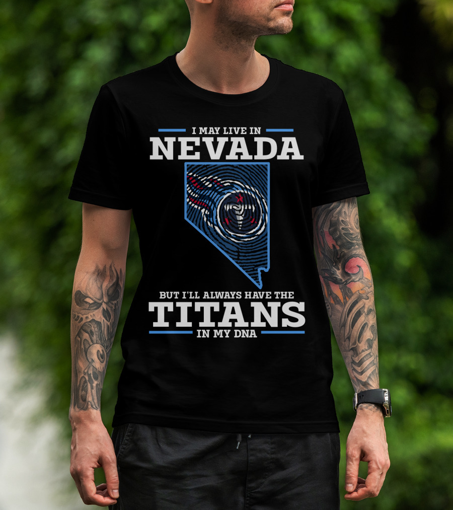 I May Live IN Nevada But I'll Always Have The Titans IN My Dna T-Shirt