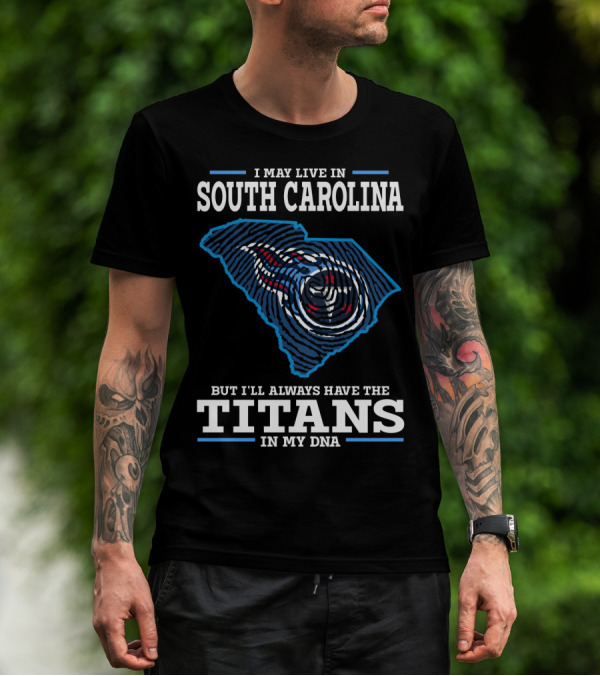 I May Live In South Carolina But I'll Always Have The Titans In My DNA T-Shirt