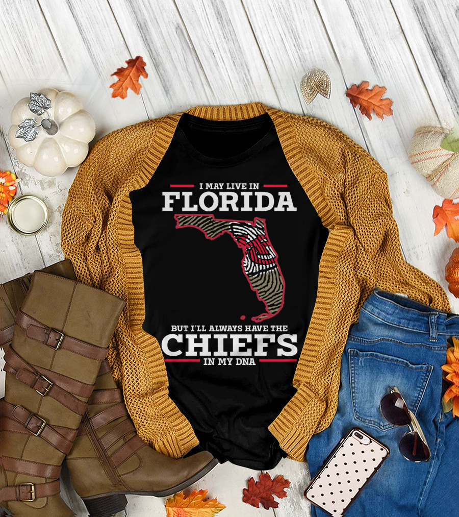 I MAY LIVE IN FLORIDA BUT I'LL ALWAYS HAVE THE CHIEFS IN MY DNA T-Shirt