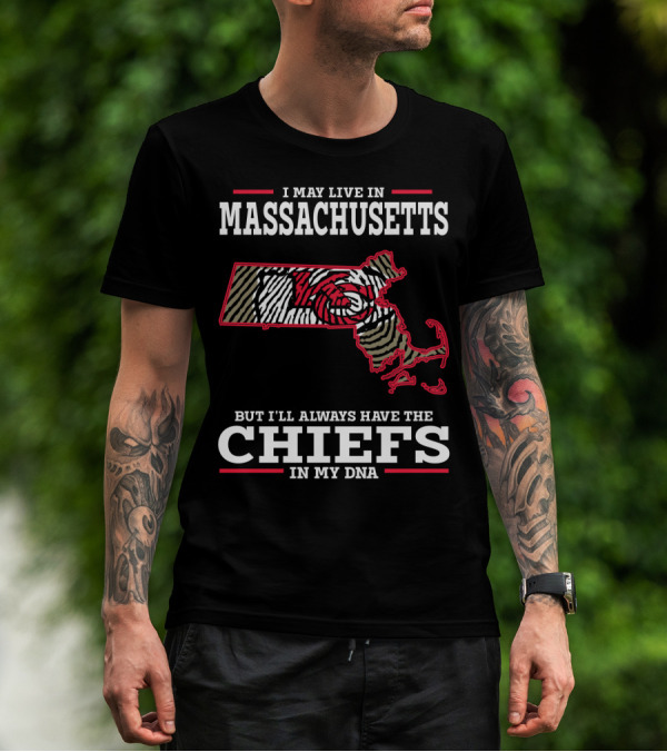 I May Live In Massachusetts But I'll Always Have The Chiefs In My DNA T-Shirt