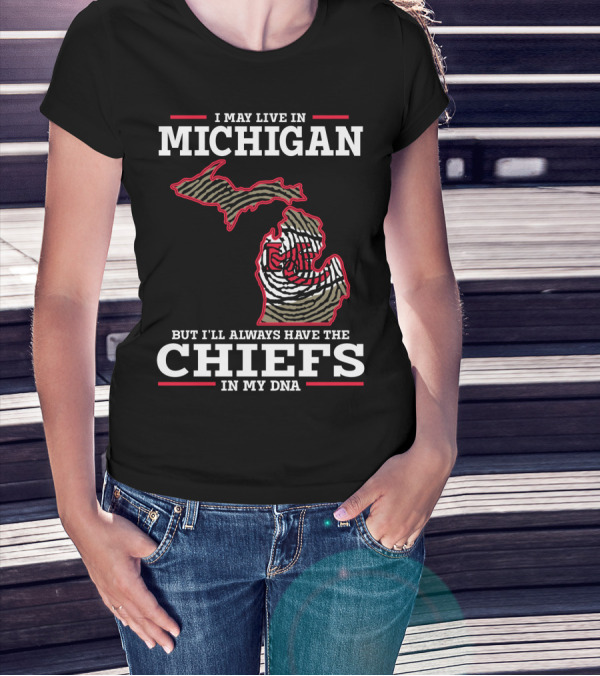 I May Live In Michigan But I'll Always Have The Chiefs In My DNA T-Shirt