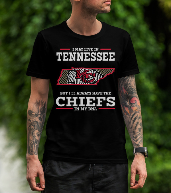 I May Live In Tennessee But I'll Always Have The Chiefs In My DNA T-Shirt
