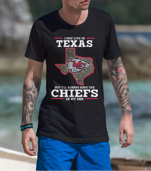 I May Live In Texas But I'll Always Have The Chiefs In My DNA T-Shirt