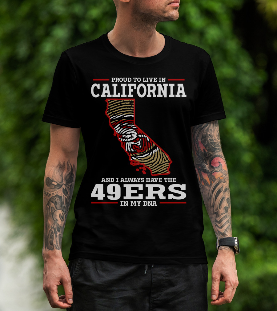 Proud To Live In California And I Always Have The 49ers In My Dna T-Shirt