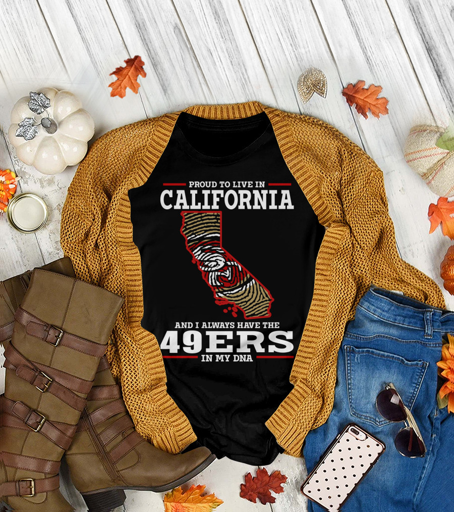 Proud To Live In California And I Always Have The 49ers In My Dna T-Shirt