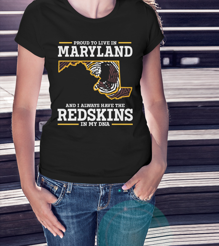 Proud To Live In Maryland And I Always Have The Redskins In My Dna T-Shirt