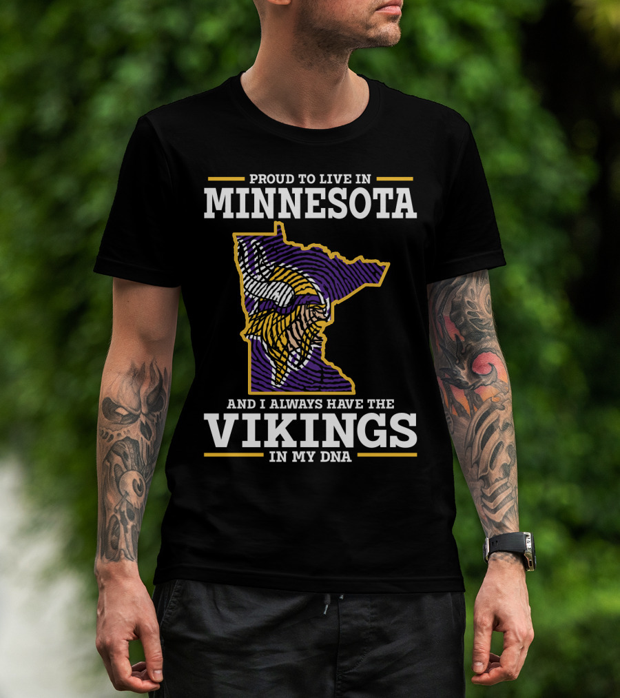 Proud To Live In Minnesota And Always Have The Vikings In My Dna T-Shirt