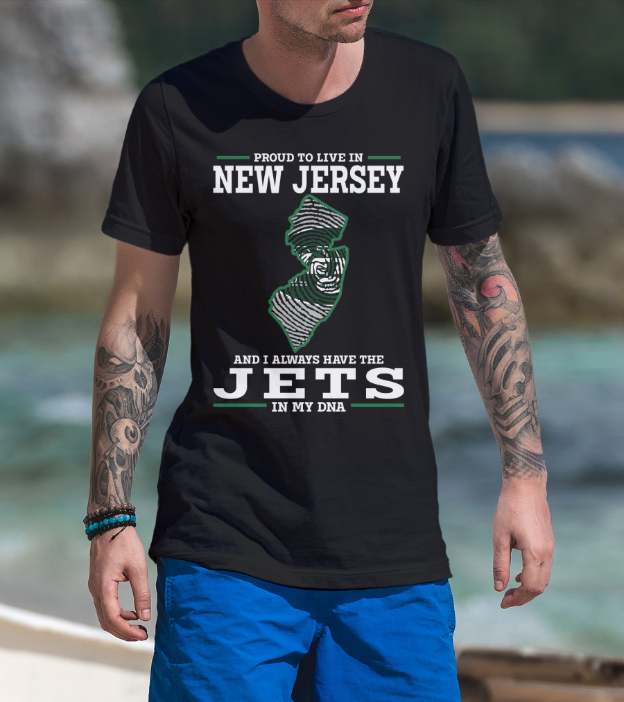Proud To Live In New Jersey And I Always Have The Jets In My Dna T-Shirt
