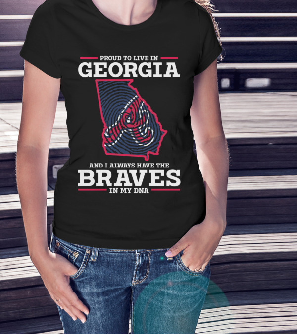 PROUD TO LIVE IN GEORGIA AND I ALWAYS HAVE THE BRAVES IN MY DNA T-Shirt