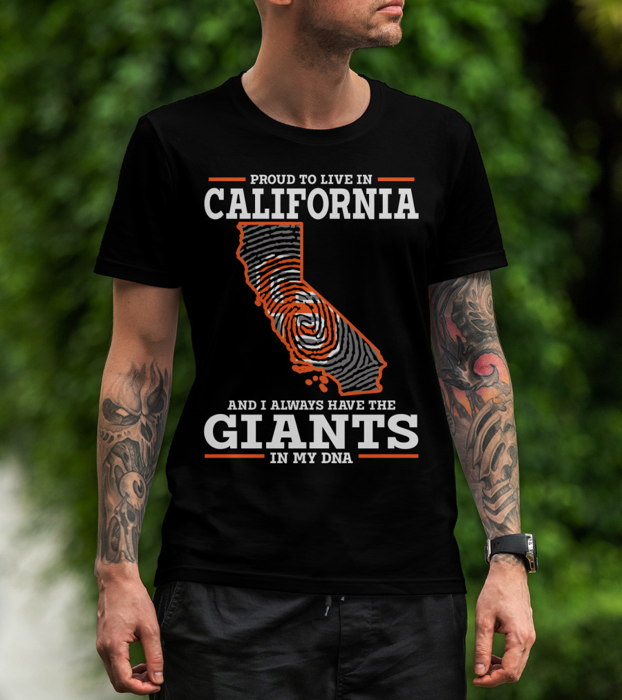 Proud To Live IN California And I Always Have The Giants IN My Dna T-Shirt