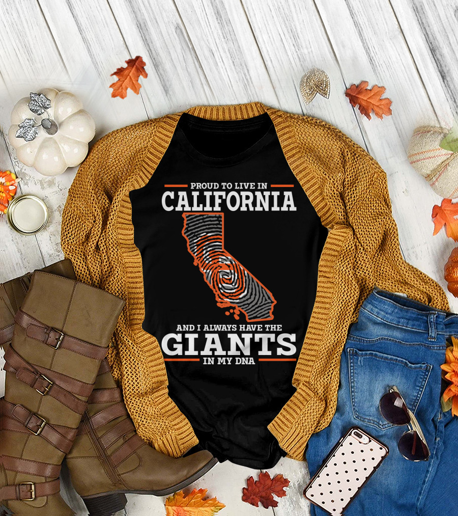 PROUD TO LIVE IN CALIFORNIA AND I ALWAYS HAVE THE GIANTS IN MY DNA T-Shirt