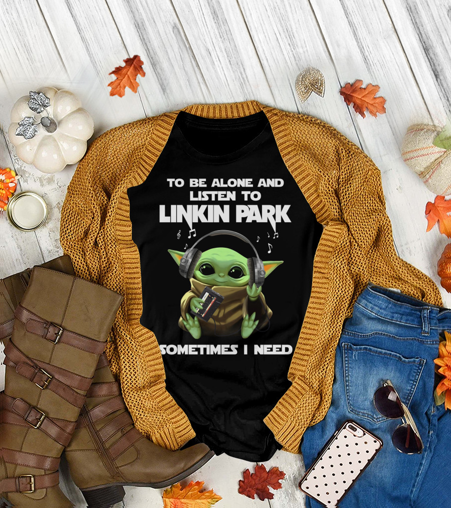 To Be Alone And Listen To Linkin Park Sometimes I Need T-Shirt