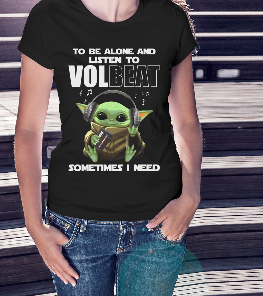 To Be Alone And Listen To Volbeat Sometimes I Need T-Shirt