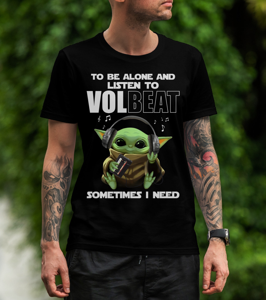 To Be Alone And Listen To Volbeat Sometimes I Need T-Shirt