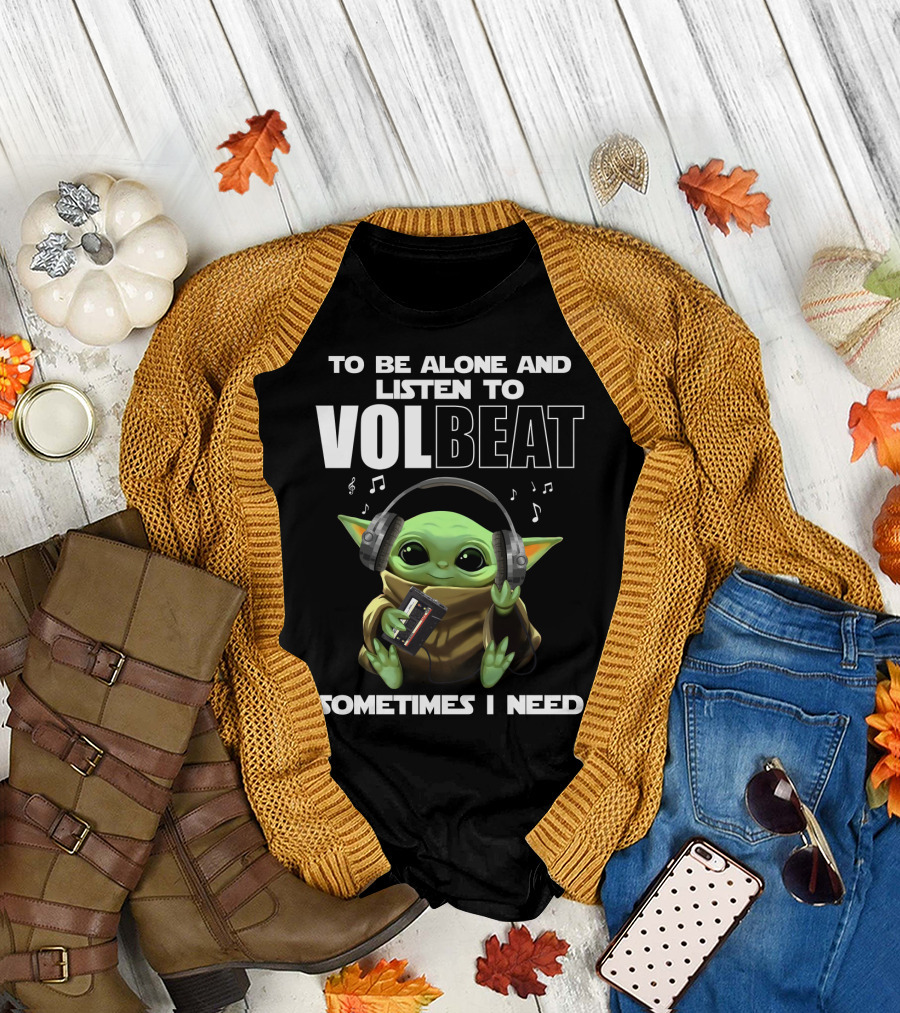 To Be Alone And Listen To Volbeat Sometimes I Need T-Shirt