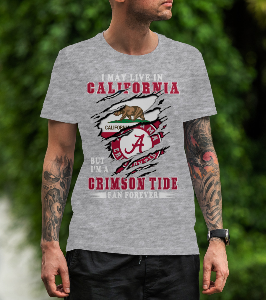 I May Live In California But I'm A Crimson Tide Fan Forever T-Shirt