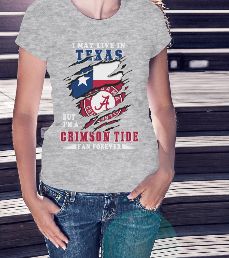 I May Live In Texas But I'm A Crimson Tide Fan Forever Alabama Crimson Tide T-Shirt