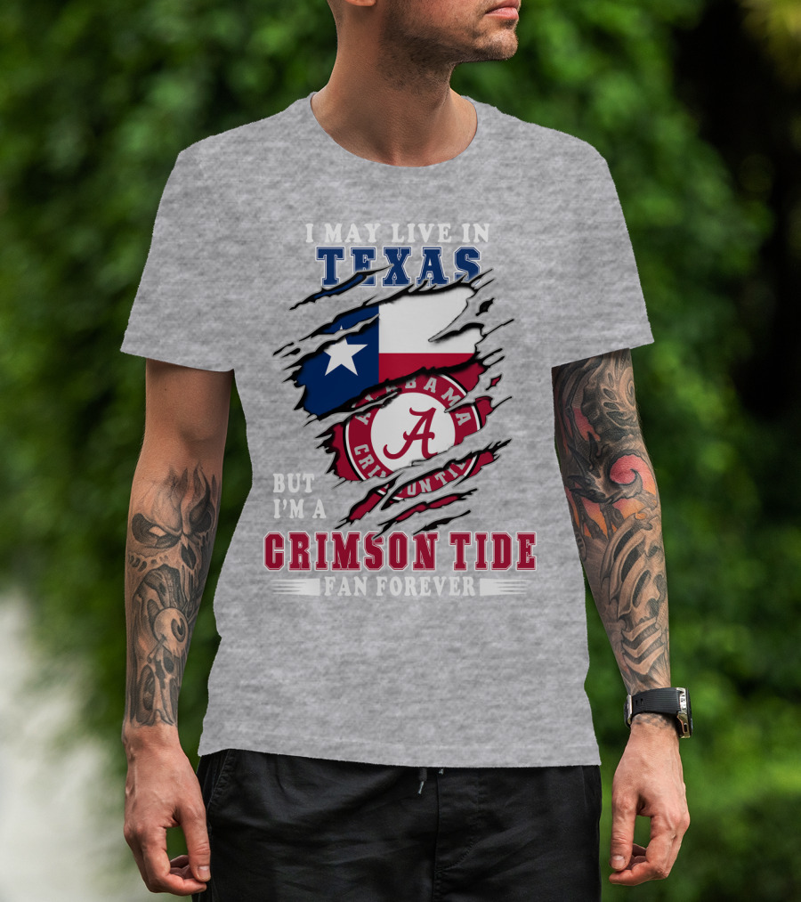 I May Live In Texas But I'm A Crimson Tide Fan Forever Alabama Crimson Tide T-Shirt