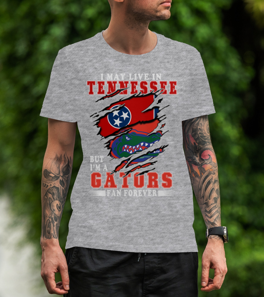I May Live In Tennessee But I'm A Gators Fan Forever T-Shirt