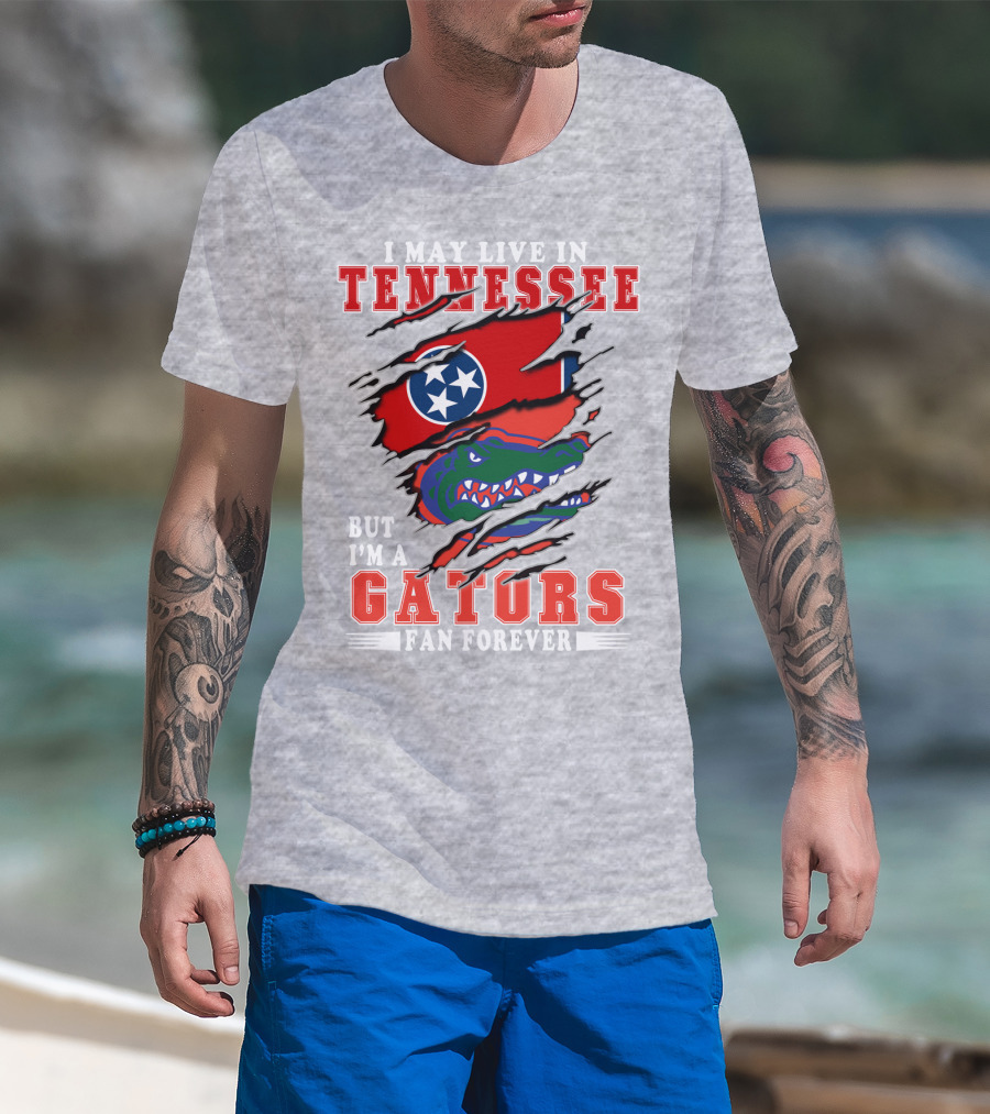 I May Live In Tennessee But I'm A Gators Fan Forever T-Shirt