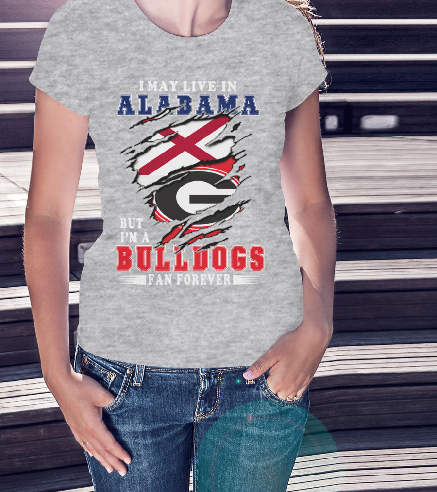 I May Live In Alabama But I'm A Bulldogs Fan Forever T-Shirt