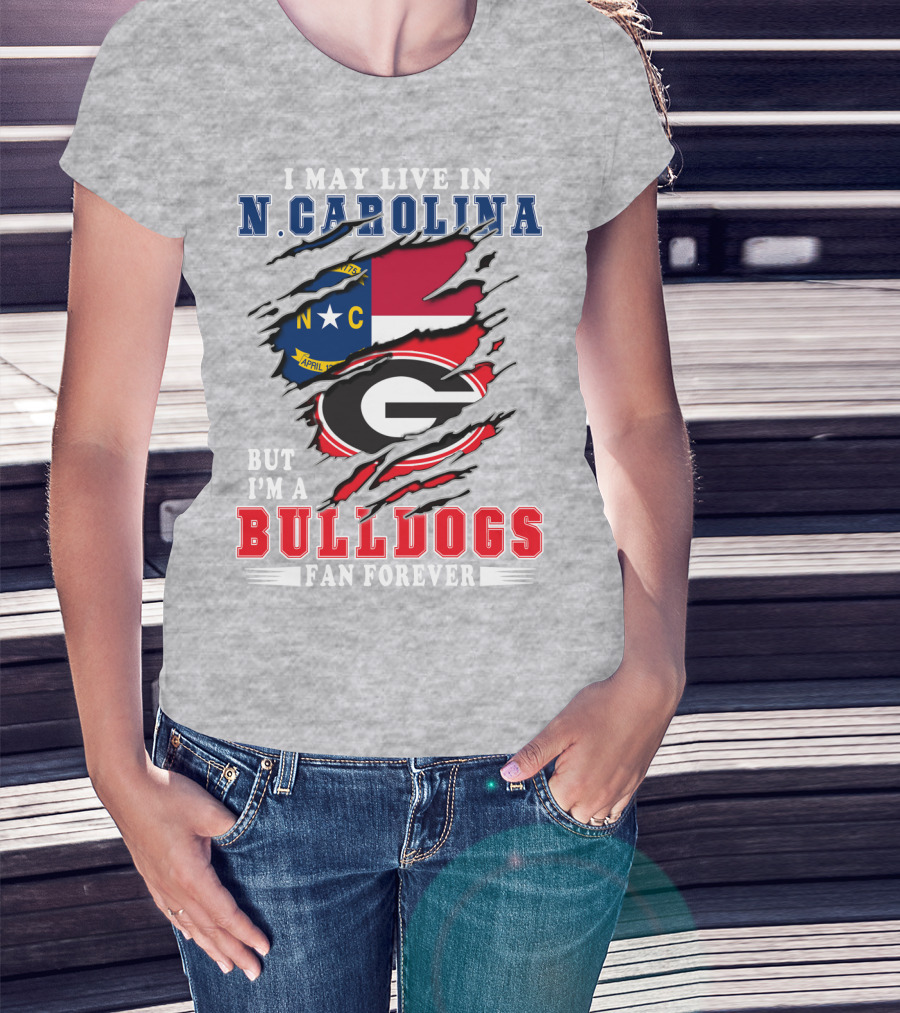 I May Live In N. Carolina But I'm A Bulldogs Fan Forever T-Shirt