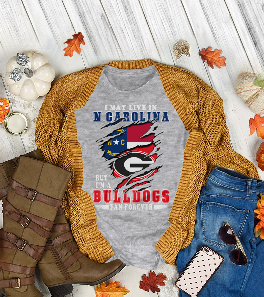 I May Live In N. Carolina But I'm A Bulldogs Fan Forever T-Shirt