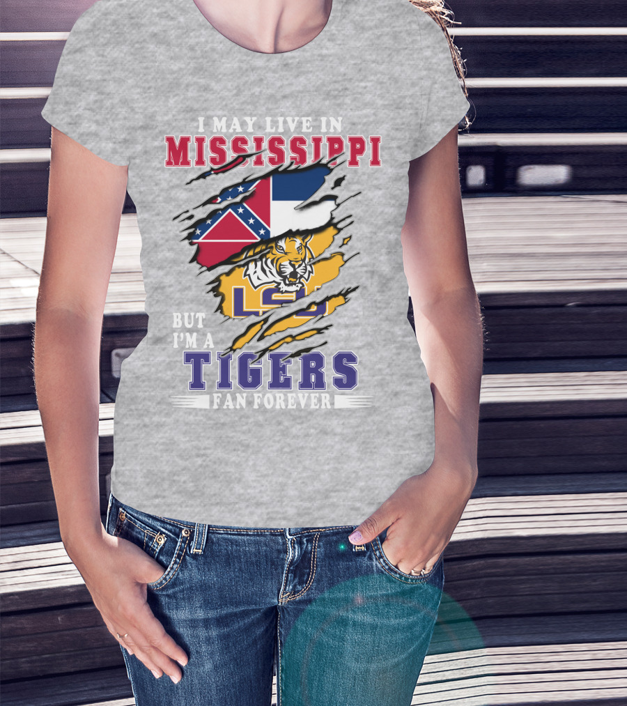 I May Live In Mississippi But I'm A Lsu Tigers Fan Forever T-Shirt