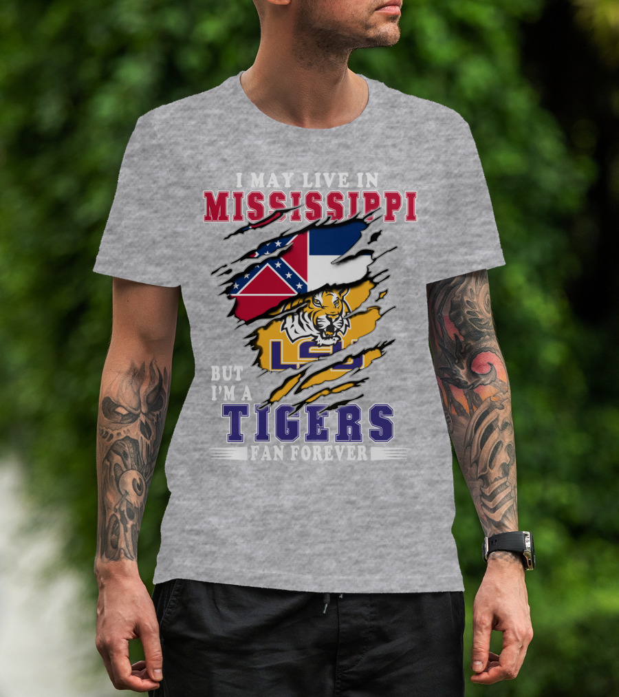 I May Live In Mississippi But I'm A Lsu Tigers Fan Forever T-Shirt