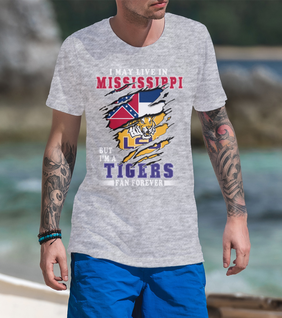 I May Live In Mississippi But I'm A Lsu Tigers Fan Forever T-Shirt