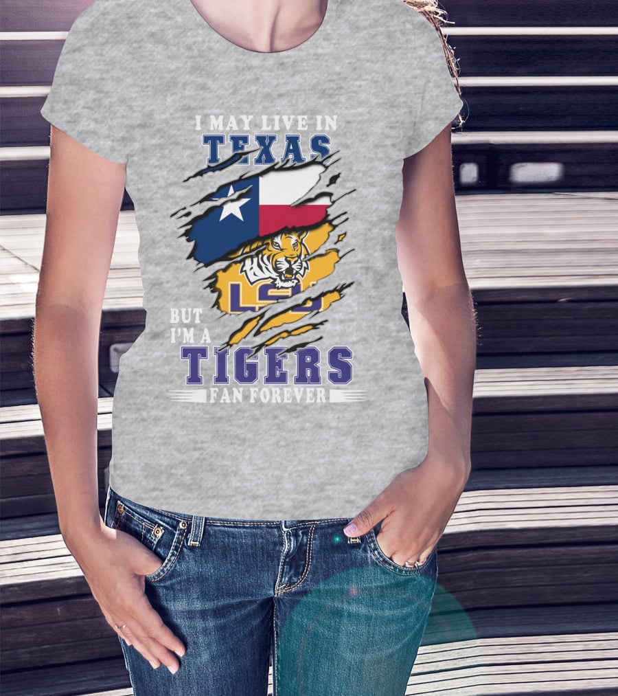I May Live In Texas But I'm A Lsu Tigers Fan Forever T-Shirt