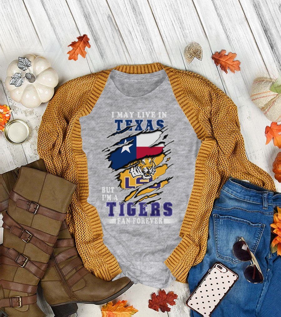 I May Live In Texas But I'm A Lsu Tigers Fan Forever T-Shirt
