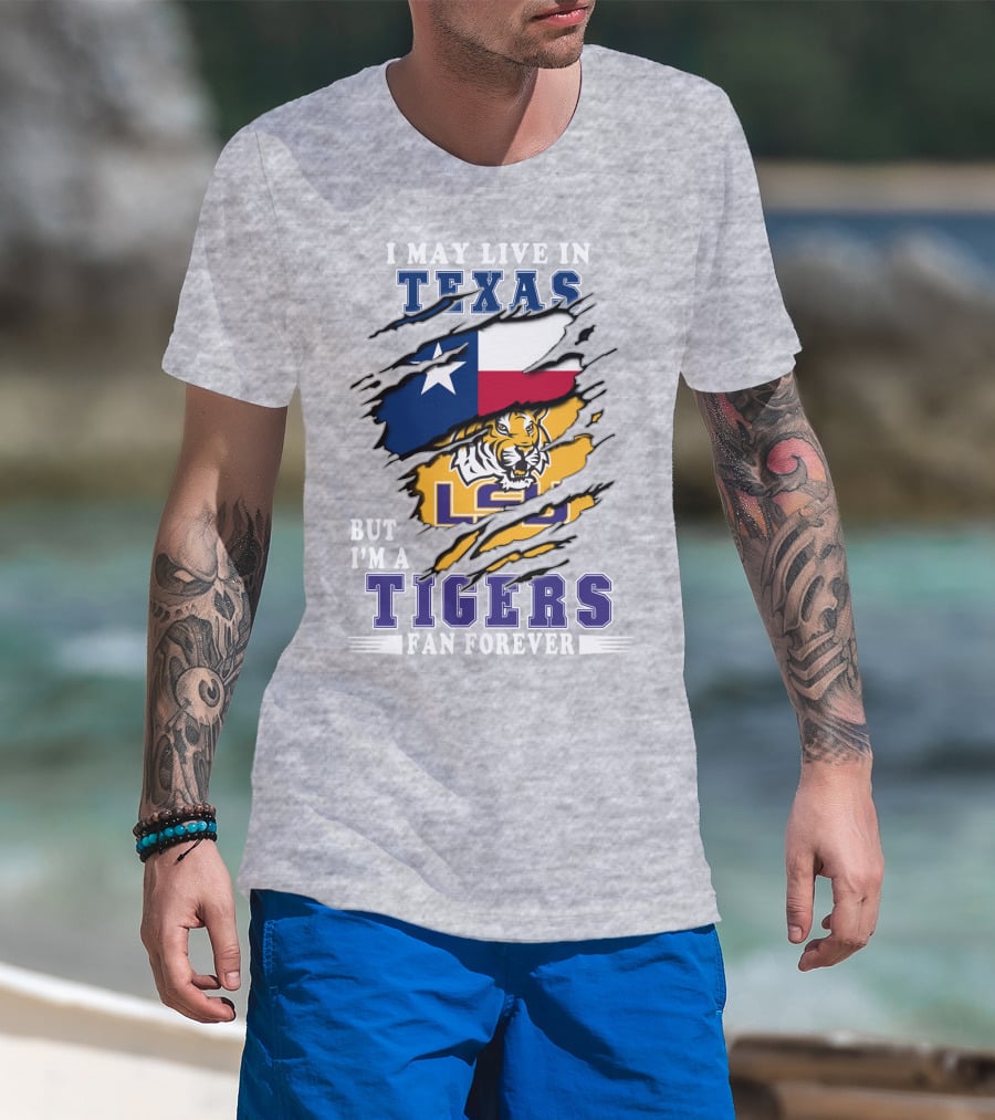 I May Live In Texas But I'm A Lsu Tigers Fan Forever T-Shirt