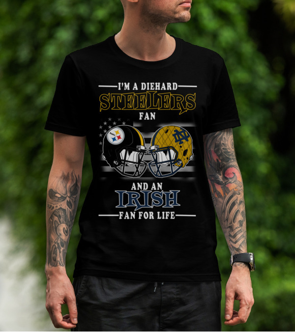 I'm A Diehard Steelers Fan And An Irish Fan For Life T-Shirt
