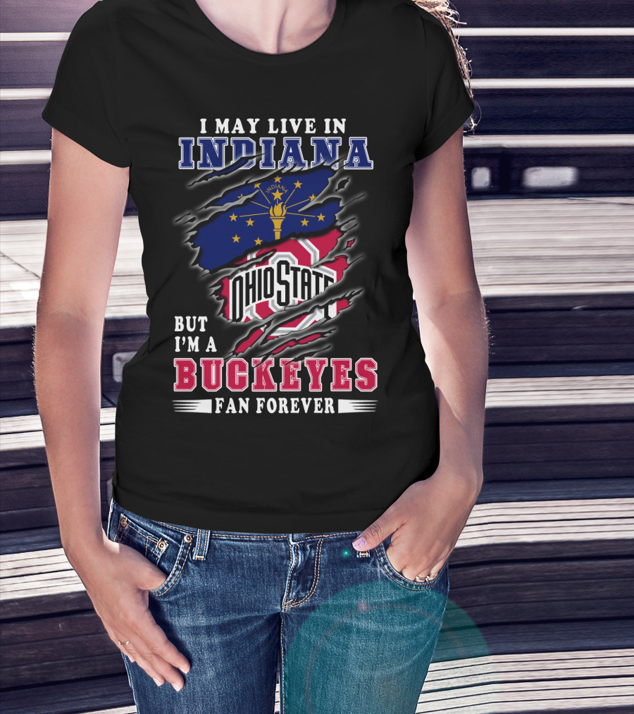 I May Live In Indiana But I'm A Ohio State Buckeyes Fan Forever T-Shirt