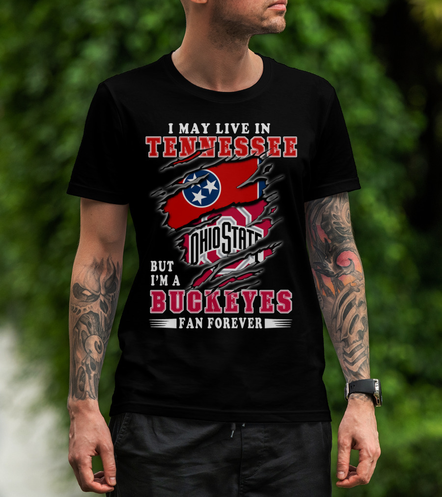 I May Live In Tennessee But I'm An Ohio State Buckeyes Fan Forever T-Shirt